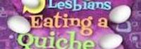 5 Lesbians Eating a Quiche