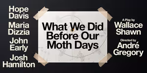 What We Did Before Our Moth Days Off-Broadway