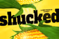 Shucked Show Information