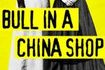 Bull in a China Shop