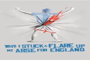 Why I Stuck a Flare Up My Arse for England Off-Broadway