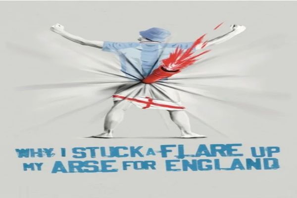 Why I Stuck a Flare Up My Arse for England Show Information