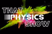 That Physics Show