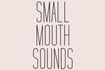 Small Mouth Sounds