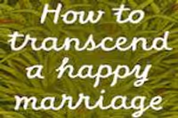 How to Transcend a Happy Marriage
