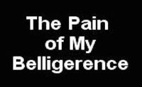 The Pain of My Belligerence