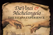 DaVinci and Michelangelo: The Titans Experience