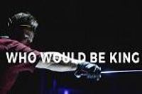 Who Would Be King