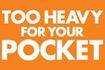 Too Heavy For Your Pocket