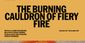 The Burning Cauldron of Fiery Fire Show Information