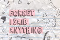 Forget I Said Anything