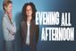 Evening All Afternoon Show Information
