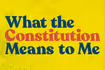 What the Constitution Means To Me