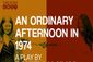 An Ordinary Afternoon in 1974 Show Information
