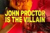 John Proctor Is the Villain West End