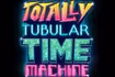 Totally Tubular Time Machine