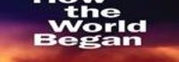 How the World Began