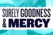 Surely Goodness and Mercy