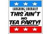 Laughing Liberally: This Ain't No Tea Party