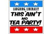 Laughing Liberally: This Ain't No Tea Party