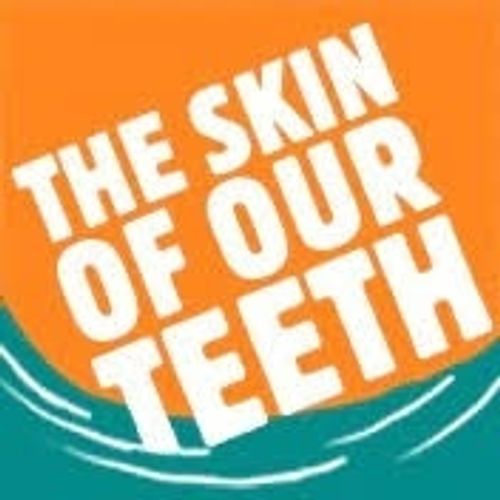 The Skin of Our Teeth
