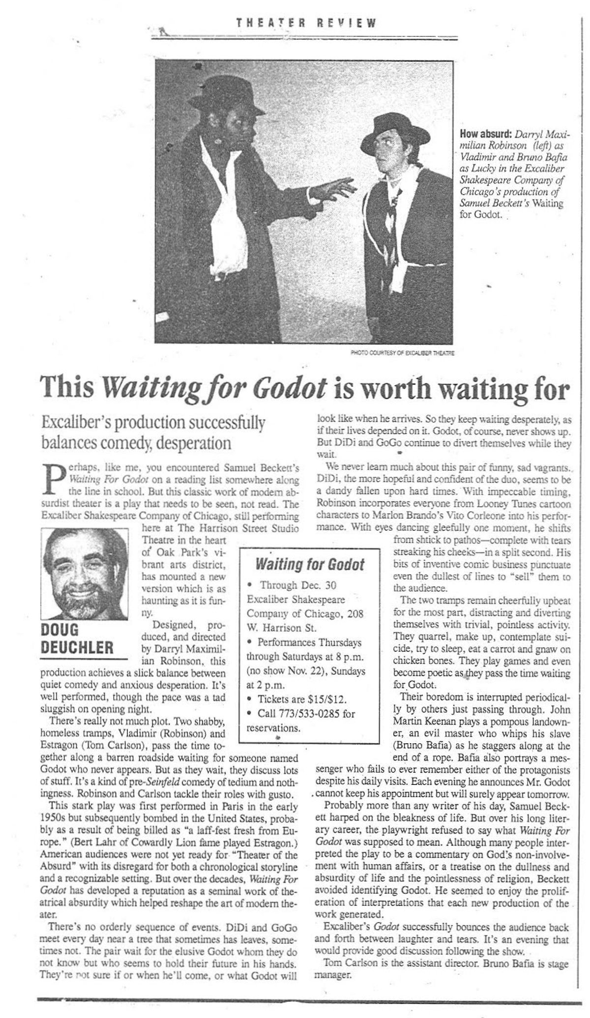 A FINE OAK PARK "GODOT" REVIEW!: Here is a photo copy of the November 2001 Oak Park Wednesday Journal notice by veteran theatre critic Doug Deuchler of Director Darryl Maximilian Robinson as Vladimir, Tom Carlson as Estragon, John Martin Keenan as Pozzo and Bruno Bafia as Lucky in The Excaliber Shakespeare Company of Chicago revival staging of Samuel Beckett's "Waiting For Godot" at The Harrison Street Galleries Studio Theatre in Oak Park, Illinois. A FINE OAK PARK "GODOT" REVIEW!: Here is a photo copy of the November 2001 Oak Park Wednesday Journal notice by veteran theatre critic Doug Deuchler of Director Darryl Maximilian Robinson as Vladimir, Tom Carlson as Estragon, John Martin Keenan as Pozzo and Bruno Bafia as Lucky in The Excaliber Shakespeare Company of Chicago revival staging of Samuel Beckett's "Waiting For Godot" at The Harrison Street Galleries Studio Theatre in Oak Park, Illinois.