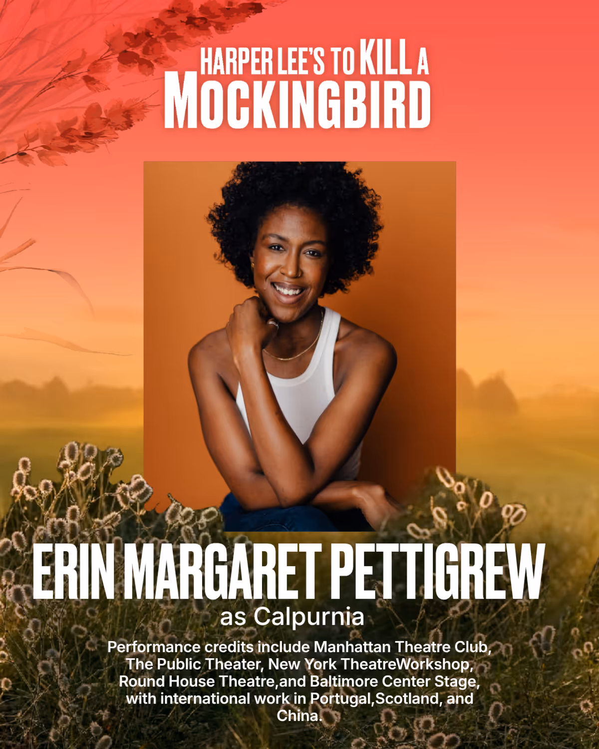 Erin Margaret Pettigrew
Calpurnia
Erin Margaret Pettigrew is a first generation Belizean-American artist, actor, and mover from Los Angeles, California. With a BFA and MFA in acting Erin Margaret Pettigrew has had the pleasure to play on the stages at: Manhattan Theater Club, The Public Theater, New York Theater Workshop, Westport Country Playhouse, Bay Street Theater, Northern Stage, La Mama, The Gene Frankel Theater, RoundHouse Theater, Baltimore Center Stage, and international houses in Portu Erin Margaret Pettigrew
Calpurnia
Erin Margaret Pettigrew is a first generation Belizean-American artist, actor, and mover from Los Angeles, California. With a BFA and MFA in acting Erin Margaret Pettigrew has had the pleasure to play on the stages at: Manhattan Theater Club, The Public Theater, New York Theater Workshop, Westport Country Playhouse, Bay Street Theater, Northern Stage, La Mama, The Gene Frankel Theater, RoundHouse Theater, Baltimore Center Stage, and international houses in Portu