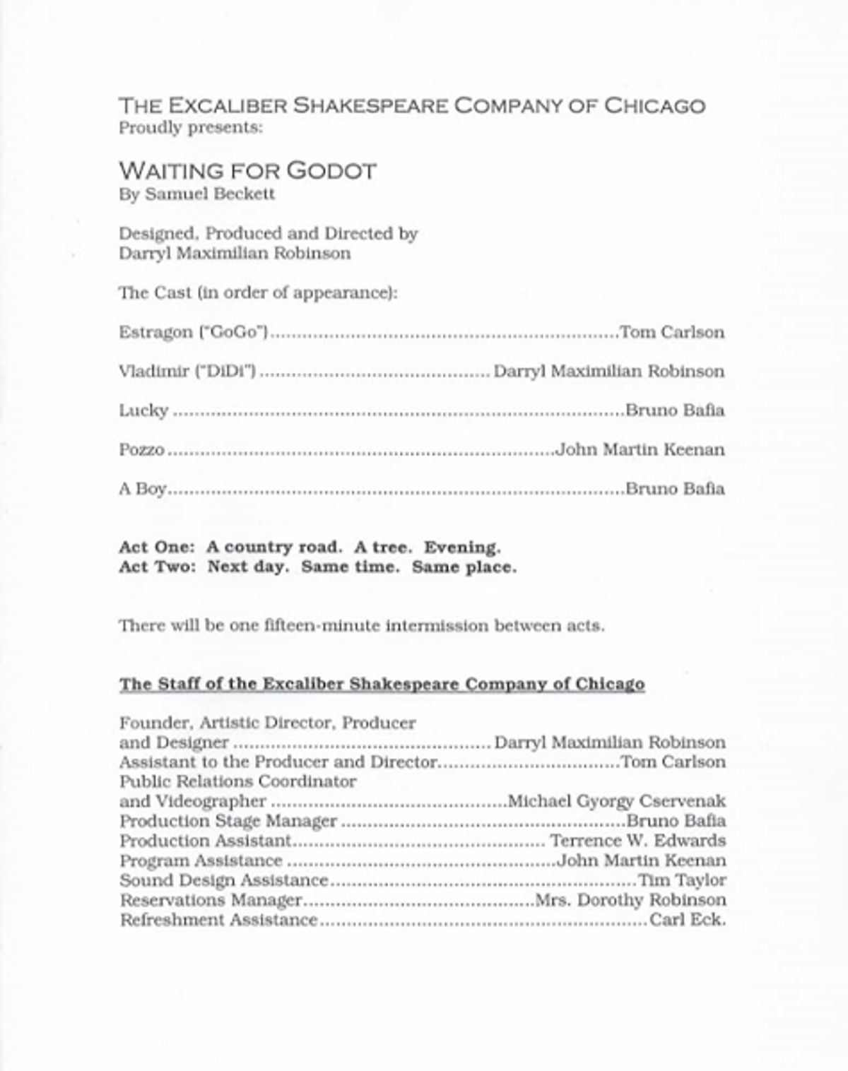 CAST AND CREW OF ESC'S OAK PARK "GODOT"!: Here's the listing of players and creative team of Director Darryl Maximilian Robinson's 2001 Excaliber Shakespeare Company of Chicago revival of Samuel Beckett's "Waiting For Godot" at The Harrison Street Galleries Studio Theatre of Oak Park, Illinois. CAST AND CREW OF ESC'S OAK PARK "GODOT"!: Here's the listing of players and creative team of Director Darryl Maximilian Robinson's 2001 Excaliber Shakespeare Company of Chicago revival of Samuel Beckett's "Waiting For Godot" at The Harrison Street Galleries Studio Theatre of Oak Park, Illinois.