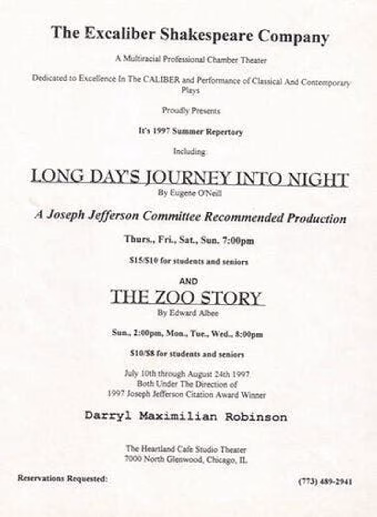 PROGRAM COVER OF THE EXCALIBER SHAKESPEARE COMPANY OF CHICAGO CHICAGO REVIVALS OF EUGENE O'NEILL'S "LONG DAY'S JOURNEY INTO NIGHT" AND EDWARD ALBEE'S "THE ZOO STORY" IN SUMMER REPERTORY!: During the summer of 1997, Excaliber Shakespeare Company of Chicago Founder, Artistic Director, and Producer Darryl Maximilian Robinson staged the famed works by O'Neill and Albee in repertory at The Heartland Cafe Studio Theatre in the Rogers Park neighborhood of The Windy City. PROGRAM COVER OF THE EXCALIBER SHAKESPEARE COMPANY OF CHICAGO CHICAGO REVIVALS OF EUGENE O'NEILL'S "LONG DAY'S JOURNEY INTO NIGHT" AND EDWARD ALBEE'S "THE ZOO STORY" IN SUMMER REPERTORY!: During the summer of 1997, Excaliber Shakespeare Company of Chicago Founder, Artistic Director, and Producer Darryl Maximilian Robinson staged the famed works by O'Neill and Albee in repertory at The Heartland Cafe Studio Theatre in the Rogers Park neighborhood of The Windy City.