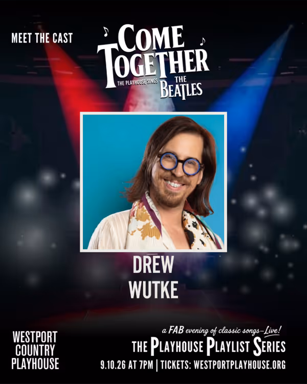 Drew Wutke, "Come Together: The Playhouse Sings the Beatles," Westport Country Playhouse, September 10, 2026. 7