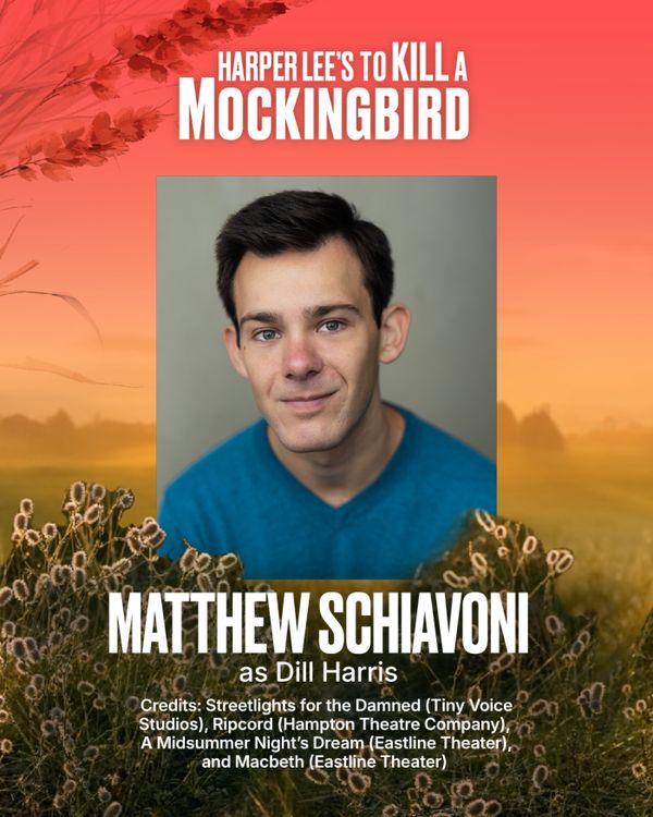 Matthew Schiavoni
Dill Harris
Matthew Schiavoni is an actor born and raised in Sag Harbor, now based in New York City. His recent credits include Streetlights for the Damned (Tiny Voice Studios), Ripcord (Hampton Theatre Company), A Midsummer Night’s Dream (Eastline Theater), and Macbeth (Eastline Theater.) Matthew graduated with a BFA in Acting from SUNY Fredonia and continues his studies with The Upright Citizen’s Brigade, MN Studios, and The Barrow Group. A special thanks to Matt Newton, Heid 4