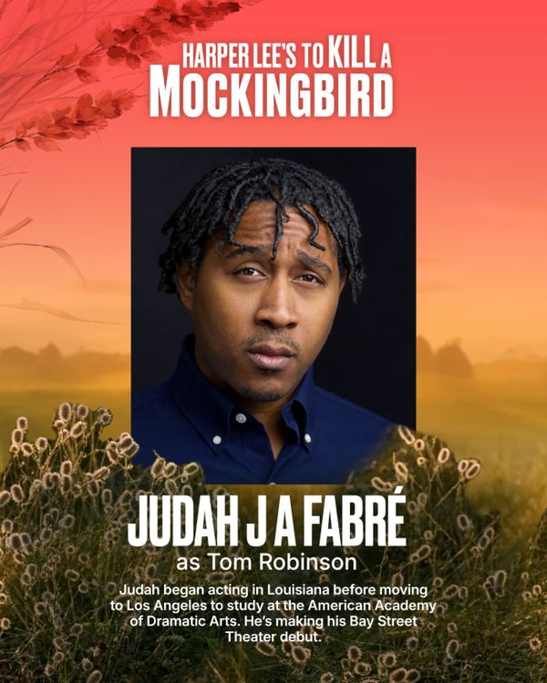 Judah J. A. Fabré
Tom Robinson
Judah began acting in Louisiana before moving to Los Angeles to study at the American Academy of Dramatic Arts. Acting has given him the opportunity to grow, challenge himself, and connect with people through storytelling. He is grateful to be part of To Kill a Mockingbird and to share this experience with such a talented cast and creative team. He’s excited to bring this story to the stage and hopes audiences enjoy the experience as much as the cast and crew have  11