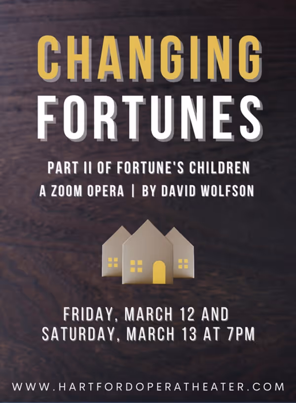 Hartford Opera Theater presents CHANGING FORTUNES - Part II of Fortune's Children: A Zoom Opera by David Wolfson.  1