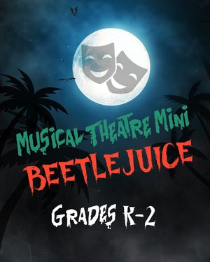 Musical Theatre Mini - Beetlejuice, Session 1 (Grades K-2)