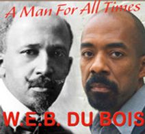 W.E.B. DU BOIS: A MAN FOR ALL TIMIES