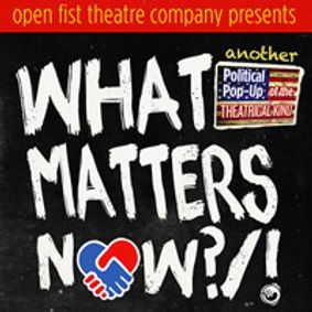 What Matters Now?/! (Another Political Pop-Up of the Theatrical Kind) show poster