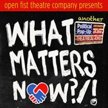 What Matters Now?/! (Another Political Pop-Up of the Theatrical Kind)