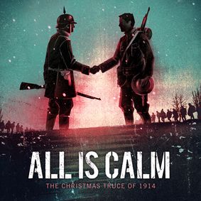 ALL IS CALM: THE CHRISTMAS TRUCE OF 1914 show poster
