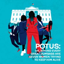 POTUS: Or, Behind Every Great Dumbass are Seven Women Trying to Keep Him Alive