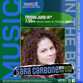 Sara Carbone with “A Little This ‘N That”, Premieres at WCT’s Music in the Box Series in Ossining June 14 show poster