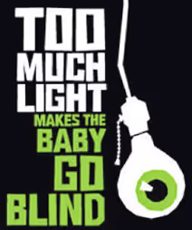 Too Much Light Makes the Baby Go Blind