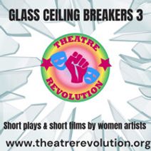 Glass Ceiling Breakers 3-A Festival of Short Plays and Films by Women Artists
