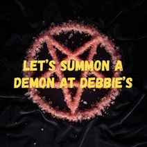 Let's Summon a Demon at Debbie's