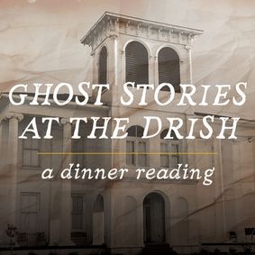 Ghost Stories at the Drish:  A Dinner Reading show poster