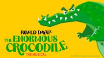 Roald Dahl's The Enormous Crocodile: The Musical