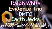 Ralph White, Evidence Trio, DMTD, Earth Jerks