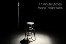 17 MINUTE STORIES Produced by Macha Theatre Works 