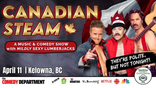 Canadian Steam: A Music and Comedy Show w/ Mildly Sexy Lumberjacks -Kelowna, BC!