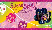 SUGAR SKULL! A Día de Muertos Musical Adventure