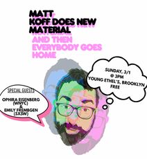 Matt Koff Does New Material (And Then Everybody Goes Home)